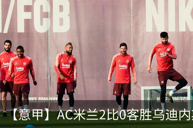 【意甲】AC米兰2比0客胜乌迪内斯，普利希奇闪击
