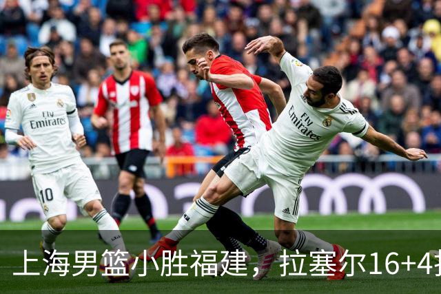 上海男篮小胜福建，拉塞尔16+4找到使用说明书，麦基防守不积极被弃用