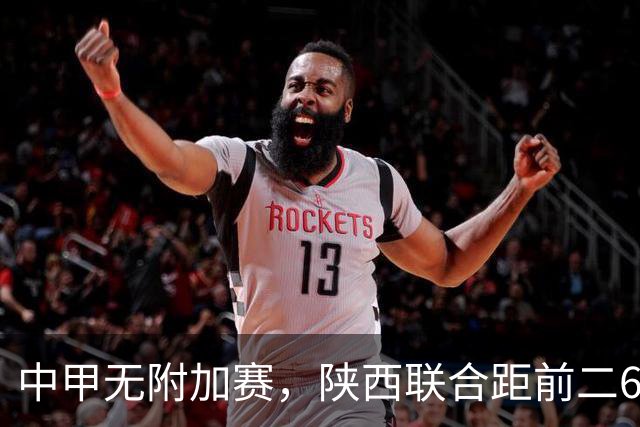 中甲无附加赛，陕西联合距前二6分，冲超还有戏吗？