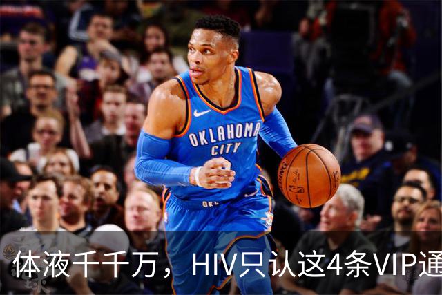体液千千万，HIV只认这4条VIP通道：口水连候补都不是