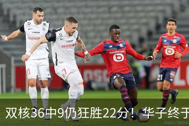 双核36中9仍狂胜22分！华子终于熬出头，库明加11+8+5怕是赌对了