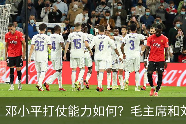 邓小平打仗能力如何？毛主席和刘伯承分别怎么评价他的表现？