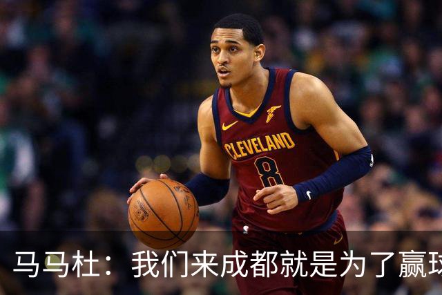 马马杜：我们来成都就是为了赢球，会为冠军战斗到最后