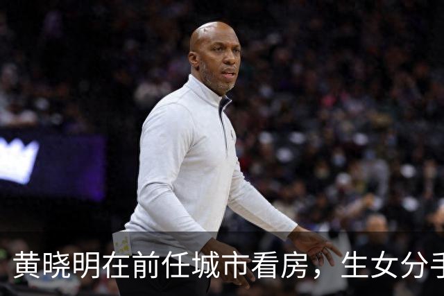 黄晓明在前任城市看房，生女分手原因曝光