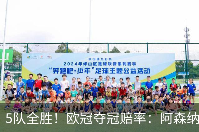 5队全胜！欧冠夺冠赔率：阿森纳居首 巴萨第5皇马第7 曼联第11